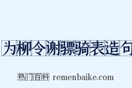 为柳令谢骠骑表造句是什么意思的图片